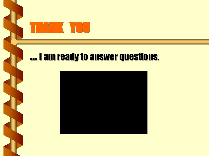 THANK YOU. . . I am ready to answer questions. 
