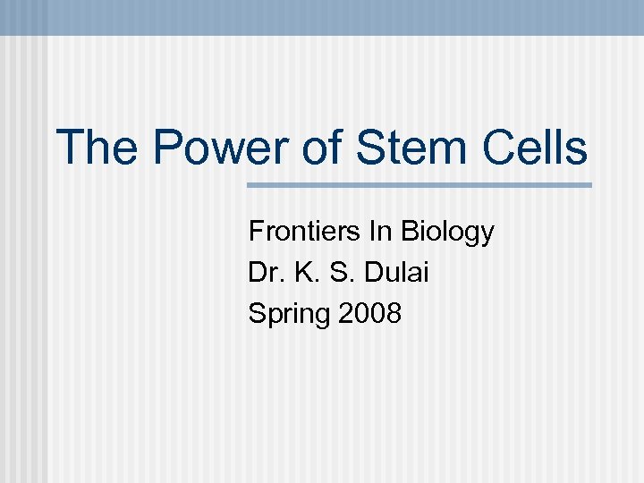 The Power of Stem Cells Frontiers In Biology Dr. K. S. Dulai Spring 2008