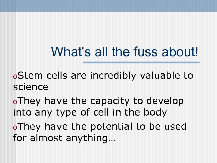 What's all the fuss about! o. Stem cells are incredibly valuable to science o.