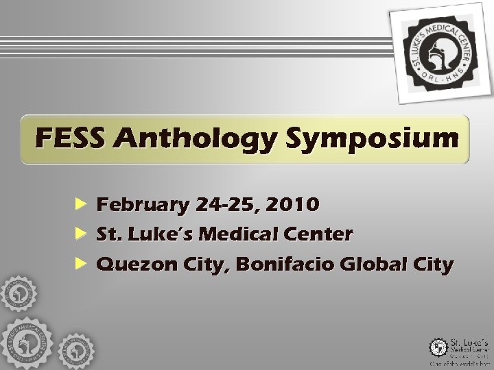 FESS Anthology Symposium February 24 -25, 2010 St. Luke’s Medical Center Quezon City, Bonifacio