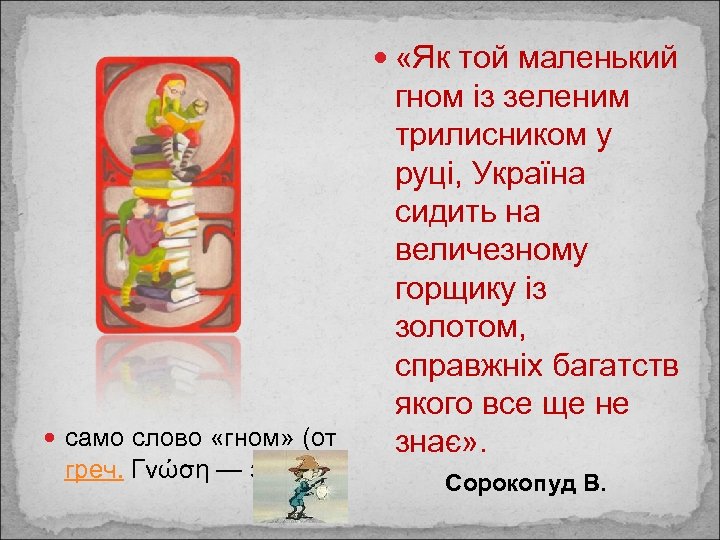  «Як той маленький само слово «гном» (от греч. Γνώση — знание), гном із