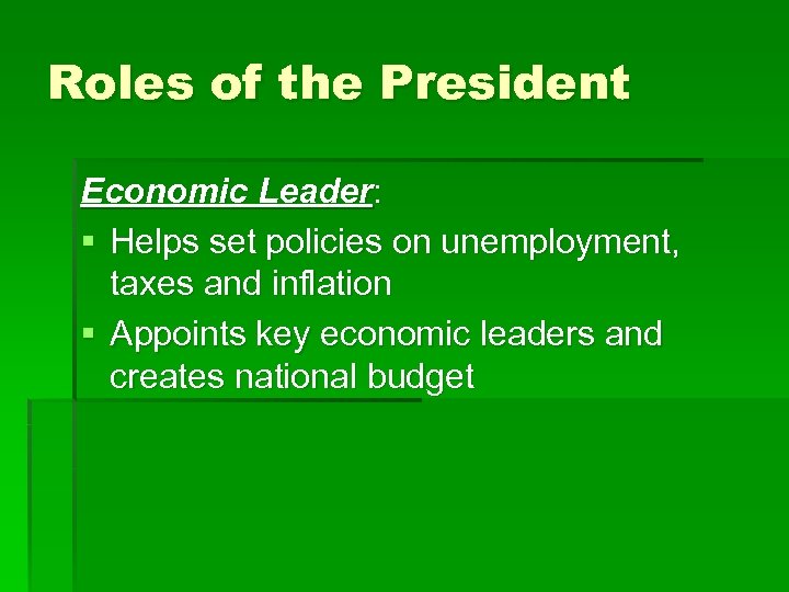 Roles of the President Economic Leader: § Helps set policies on unemployment, taxes and