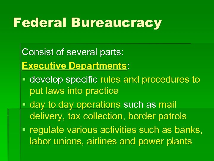 Federal Bureaucracy Consist of several parts: Executive Departments: § develop specific rules and procedures