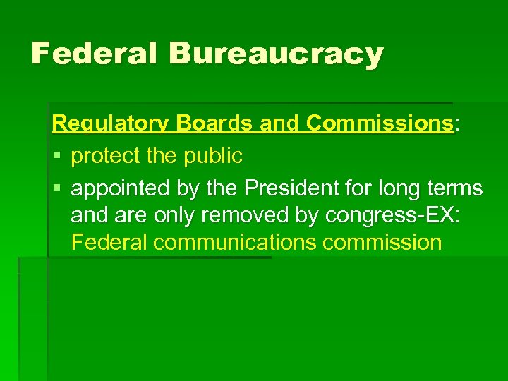 Federal Bureaucracy Regulatory Boards and Commissions: § protect the public § appointed by the