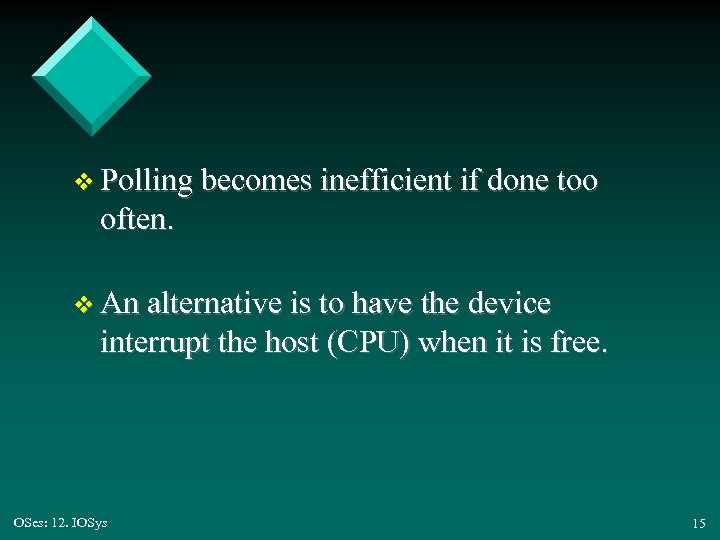 v Polling becomes inefficient if done too often. v An alternative is to have