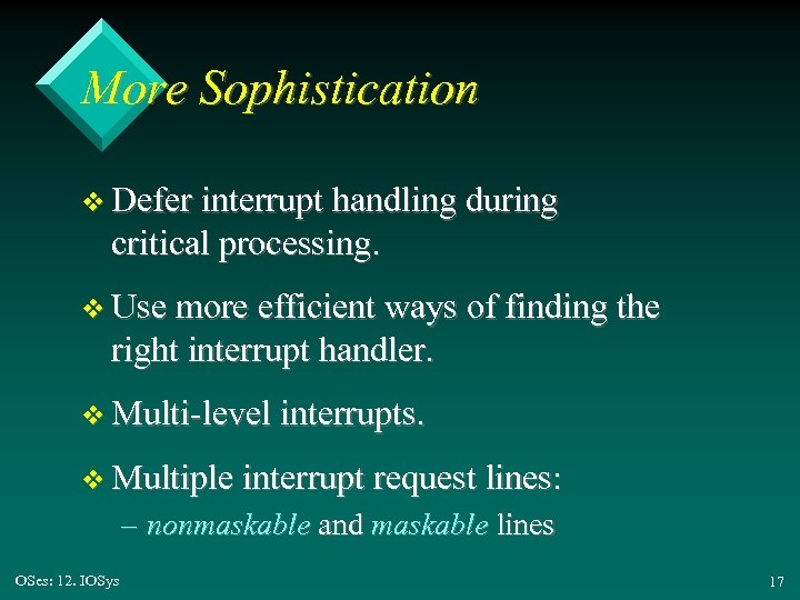 More Sophistication v Defer interrupt handling during critical processing. v Use more efficient ways