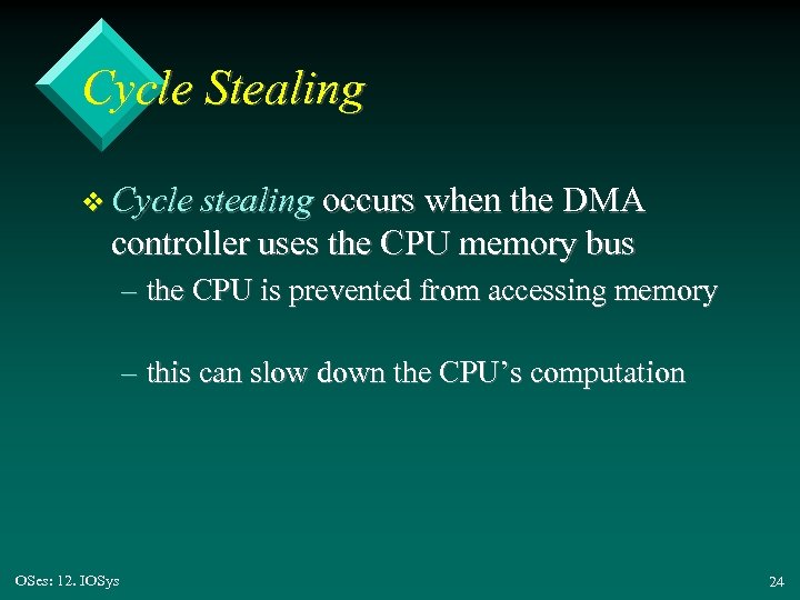 Cycle Stealing v Cycle stealing occurs when the DMA controller uses the CPU memory