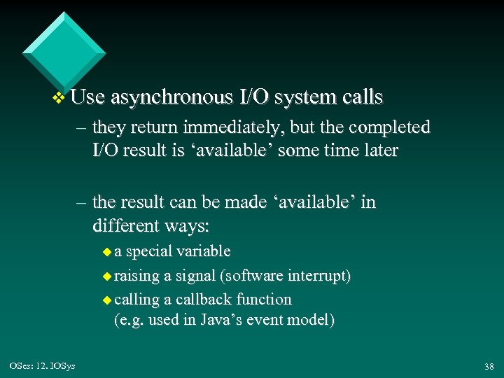 v Use asynchronous I/O system calls – they return immediately, but the completed I/O