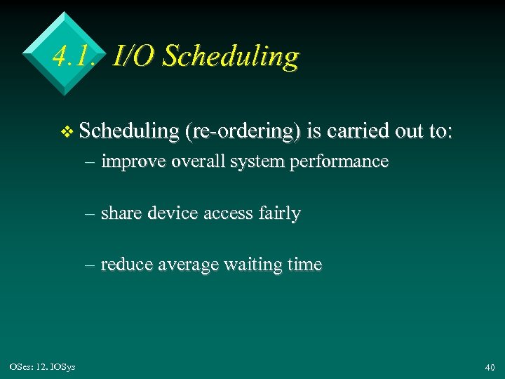 4. 1. I/O Scheduling v Scheduling (re-ordering) is carried out to: – improve overall