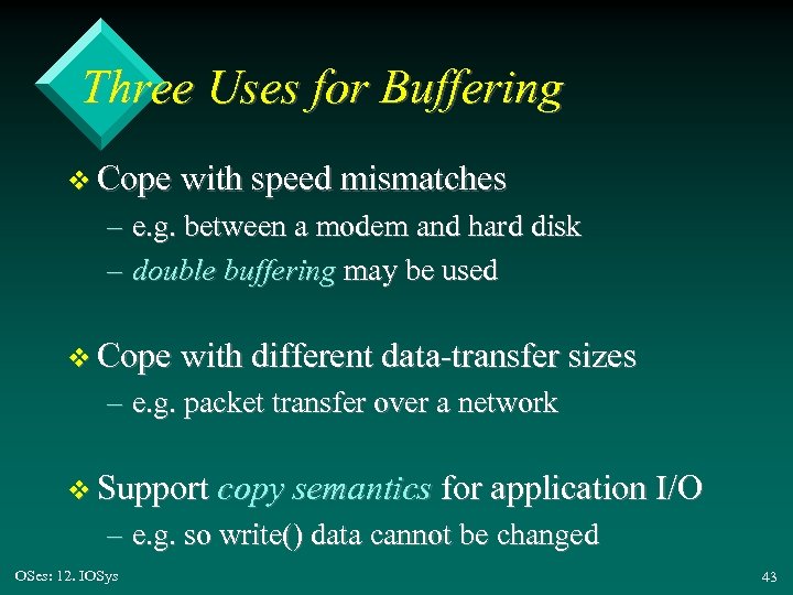 Three Uses for Buffering v Cope with speed mismatches – e. g. between a