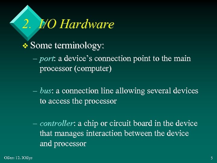 2. I/O Hardware v Some terminology: – port: a device’s connection point to the