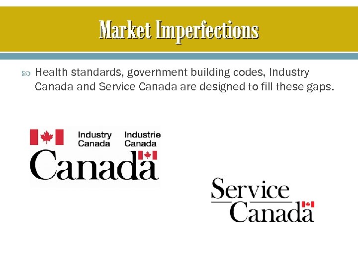Market Imperfections Health standards, government building codes, Industry Canada and Service Canada are designed