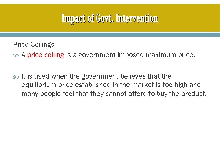 Impact of Govt. Intervention Price Ceilings A price ceiling is a government imposed maximum