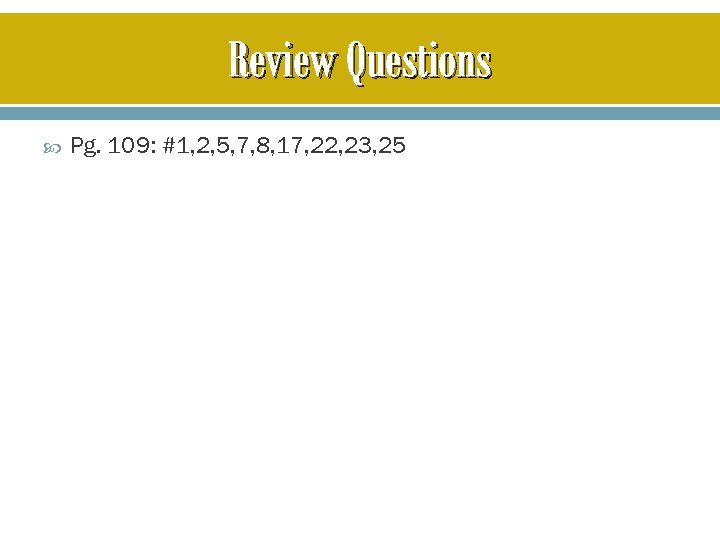 Review Questions Pg. 109: #1, 2, 5, 7, 8, 17, 22, 23, 25 