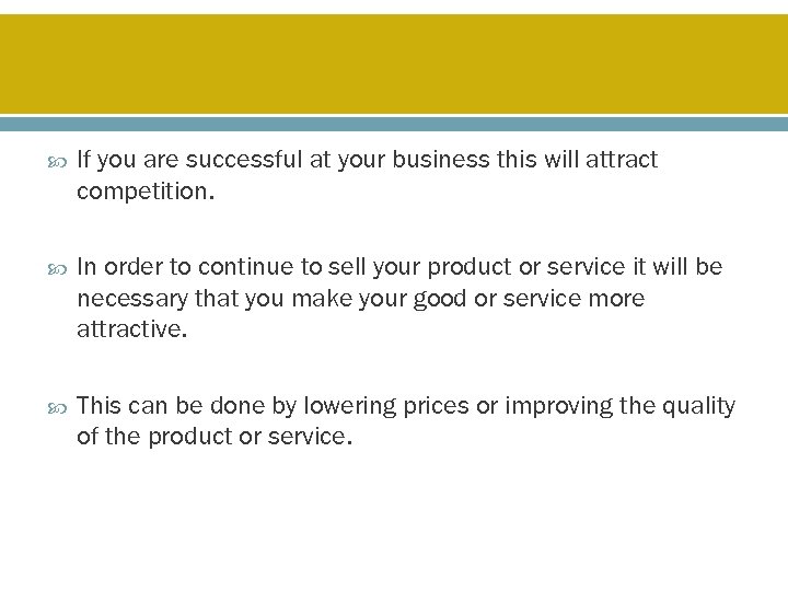  If you are successful at your business this will attract competition. In order