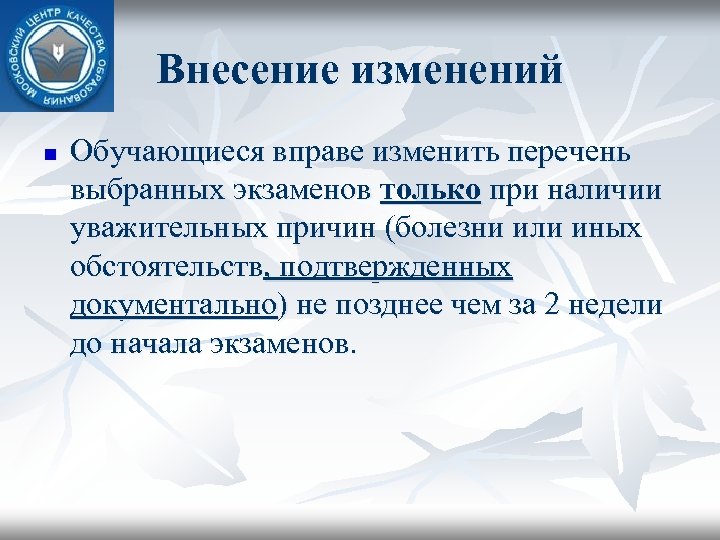 Внесение изменений n Обучающиеся вправе изменить перечень выбранных экзаменов только при наличии уважительных причин