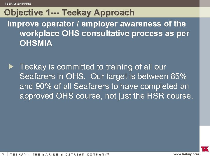 TEEKAY SHIPPING Objective 1 --- Teekay Approach Improve operator / employer awareness of the