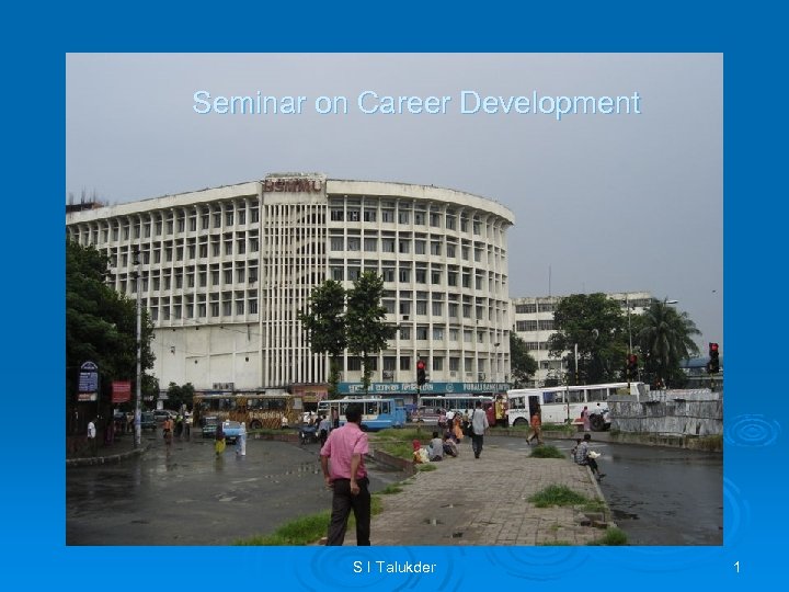 Seminar on Career Development S I Talukder 1 