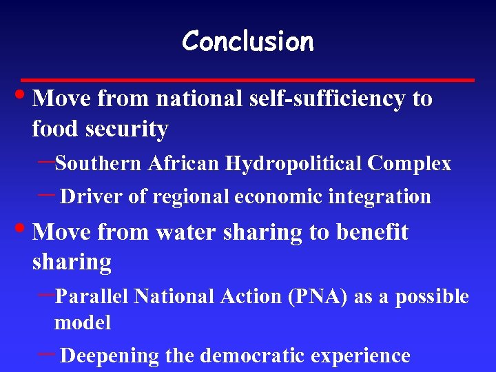 Conclusion • Move from national self-sufficiency to food security –Southern African Hydropolitical Complex –