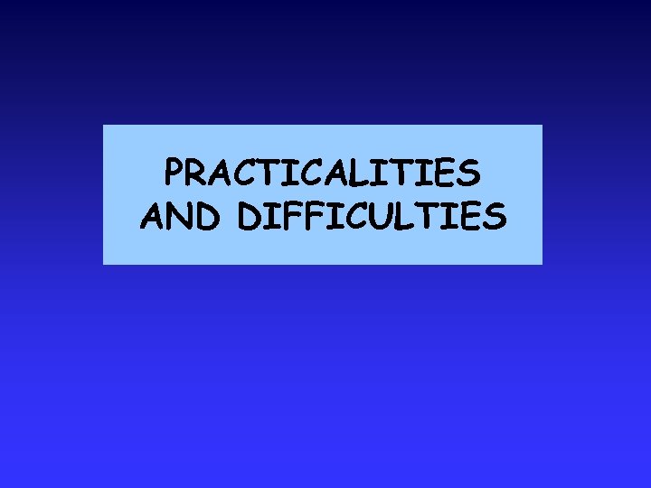 PRACTICALITIES AND DIFFICULTIES 