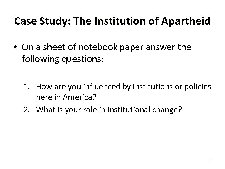 Case Study: The Institution of Apartheid • On a sheet of notebook paper answer