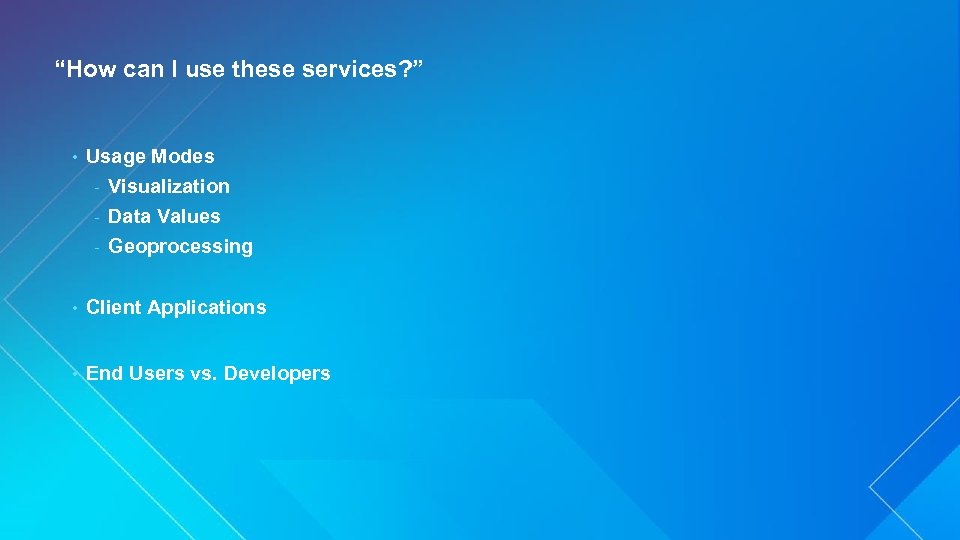 “How can I use these services? ” • Usage Modes - Visualization Data Values