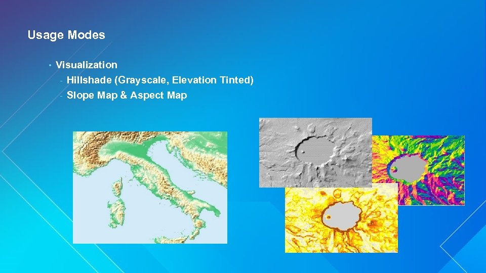 Usage Modes • Visualization - Hillshade (Grayscale, Elevation Tinted) - Slope Map & Aspect