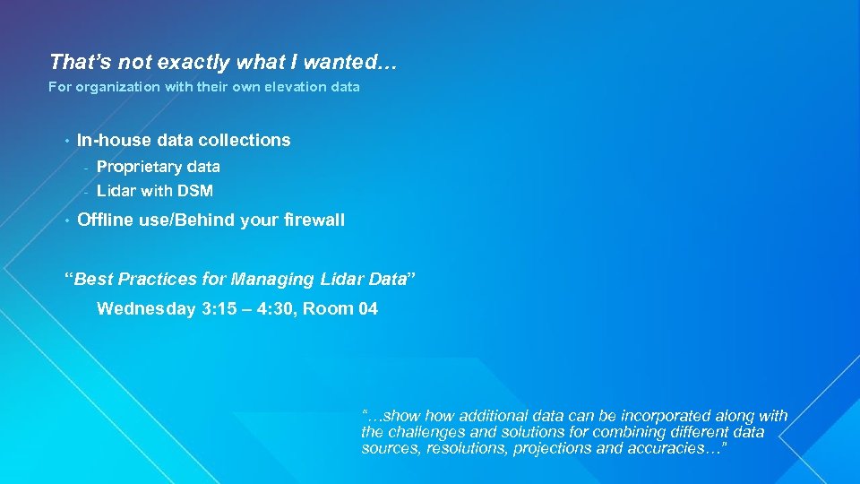 That’s not exactly what I wanted… For organization with their own elevation data •