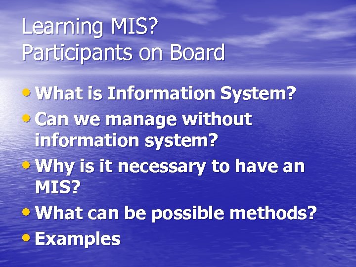 Learning MIS? Participants on Board • What is Information System? • Can we manage