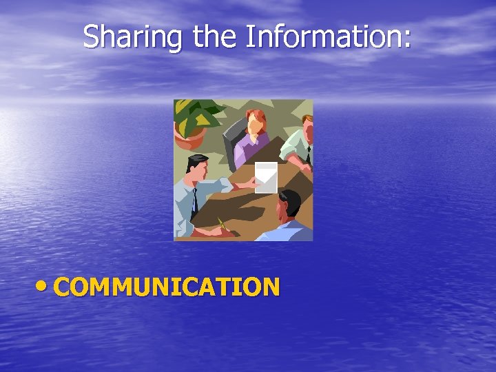 Sharing the Information: • COMMUNICATION 