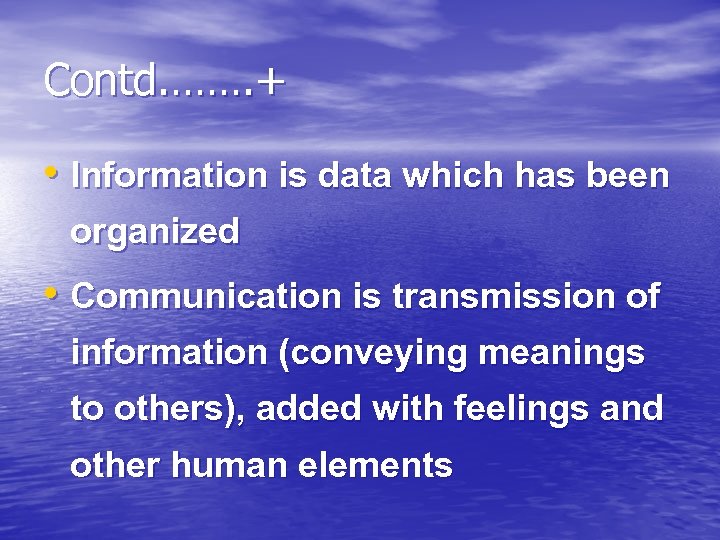 Contd. ……. + • Information is data which has been organized • Communication is