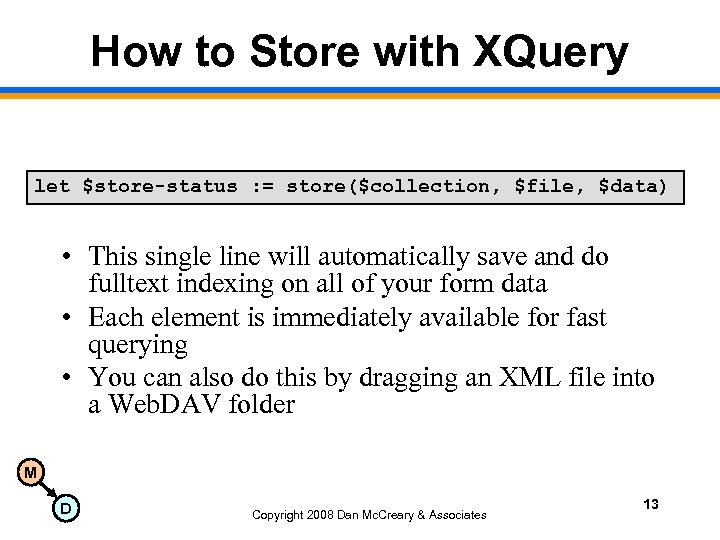 How to Store with XQuery let $store-status : = store($collection, $file, $data) • This