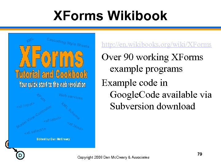 XForms Wikibook http: //en. wikibooks. org/wiki/XForms Over 90 working XForms example programs Example code