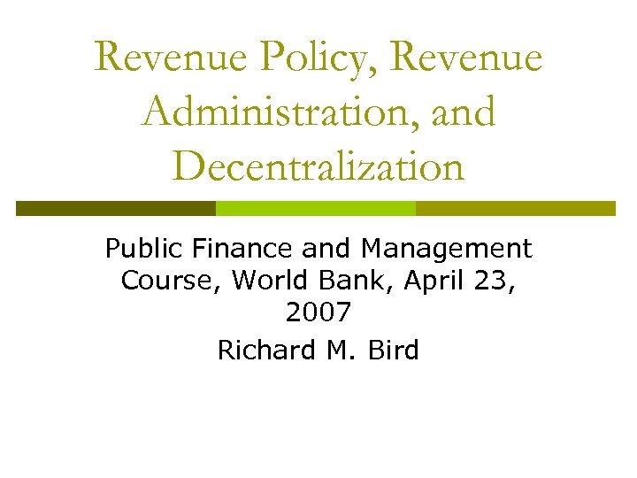 Revenue Policy, Revenue Administration, and Decentralization Public Finance and Management Course, World Bank, April