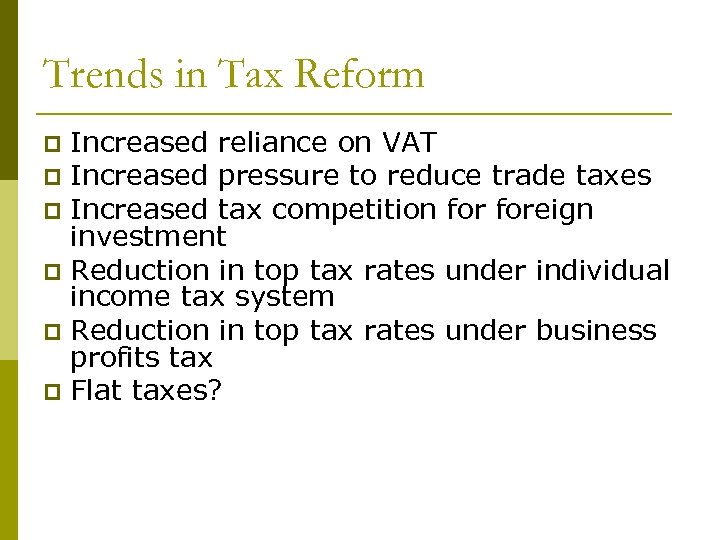 Trends in Tax Reform Increased reliance on VAT p Increased pressure to reduce trade
