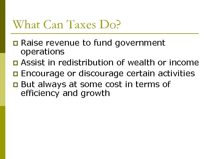 What Can Taxes Do? Raise revenue to fund government operations p Assist in redistribution