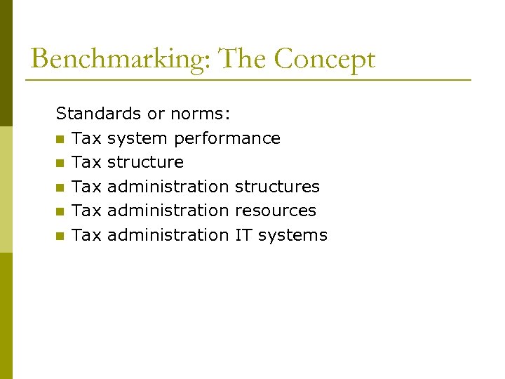 Benchmarking: The Concept Standards or norms: n Tax system performance n Tax structure n