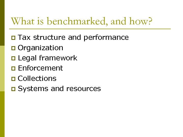 What is benchmarked, and how? Tax structure and performance p Organization p Legal framework