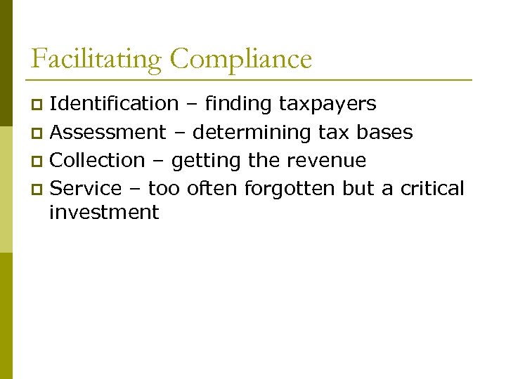 Facilitating Compliance Identification – finding taxpayers p Assessment – determining tax bases p Collection