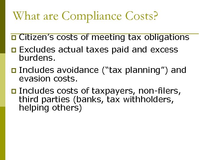 What are Compliance Costs? Citizen’s costs of meeting tax obligations p Excludes actual taxes