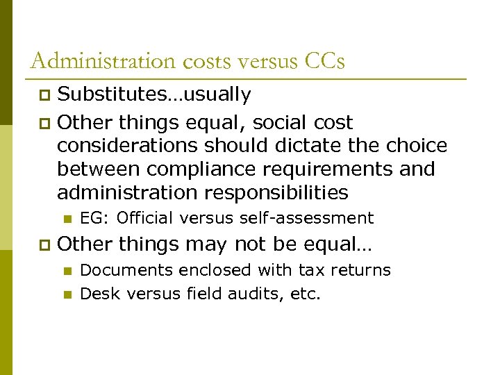 Administration costs versus CCs Substitutes…usually p Other things equal, social cost considerations should dictate