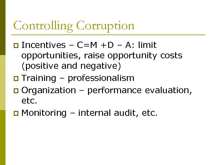 Controlling Corruption Incentives – C=M +D – A: limit opportunities, raise opportunity costs (positive