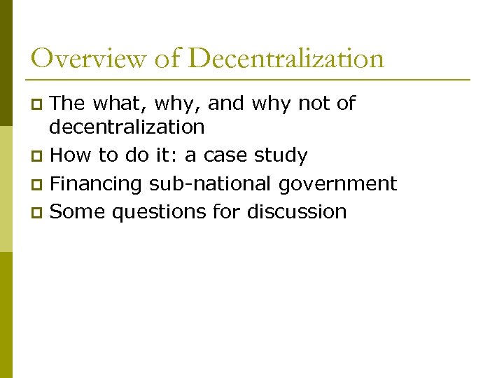 Overview of Decentralization The what, why, and why not of decentralization p How to