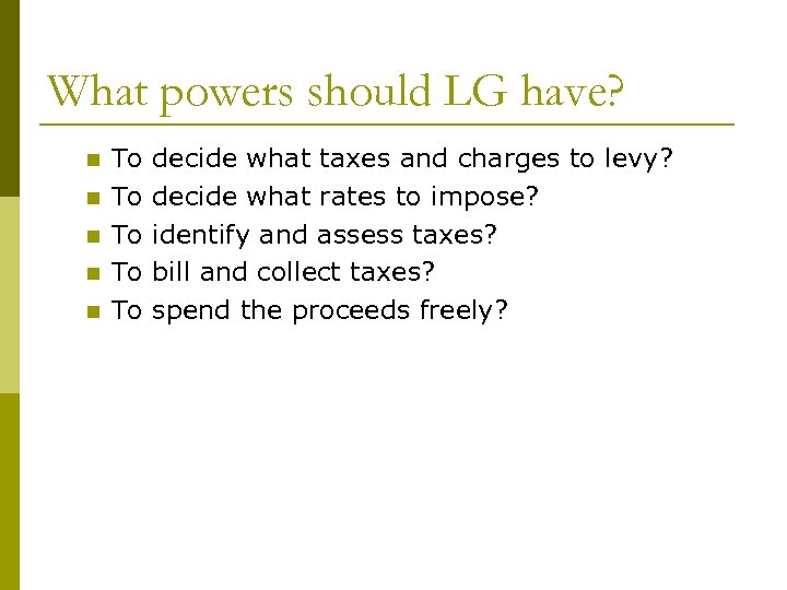 What powers should LG have? n n n To To To decide what taxes