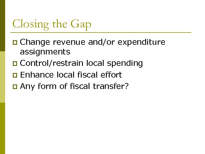 Closing the Gap Change revenue and/or expenditure assignments p Control/restrain local spending p Enhance