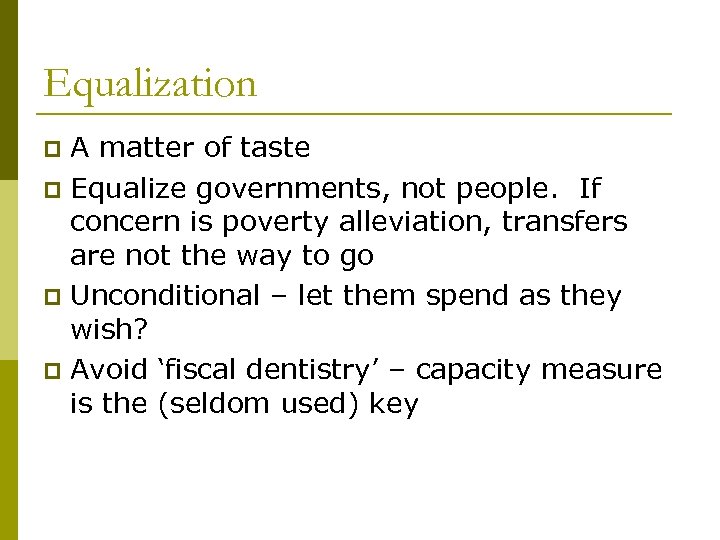 Equalization A matter of taste p Equalize governments, not people. If concern is poverty