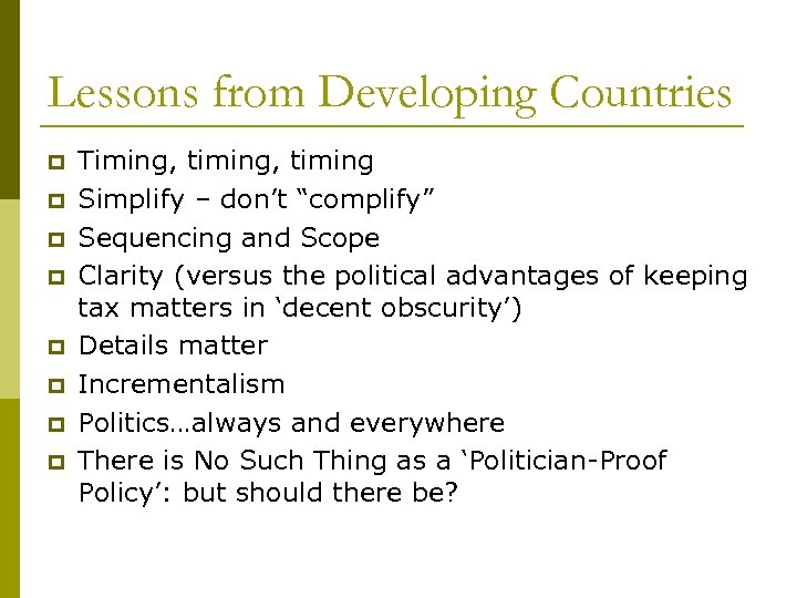 Lessons from Developing Countries p p p p Timing, timing Simplify – don’t “complify”