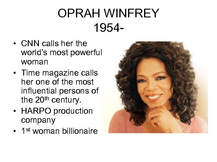 OPRAH WINFREY 1954 • CNN calls her the world’s most powerful woman • Time