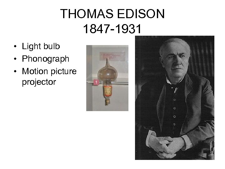 THOMAS EDISON 1847 -1931 • Light bulb • Phonograph • Motion picture projector 