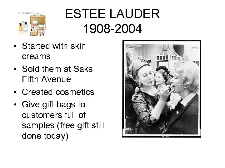 ESTEE LAUDER 1908 -2004 • Started with skin creams • Sold them at Saks